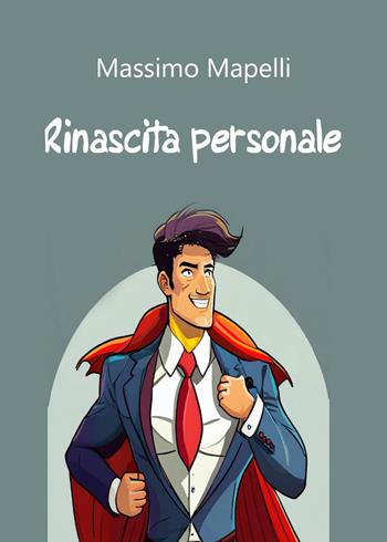 Rinascita personale - Massimo Mapelli - Libro Youcanprint 2024 | Libraccio.it