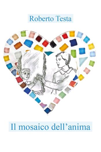 Il mosaico dell'anima - Roberto Testa - Libro Youcanprint 2024 | Libraccio.it