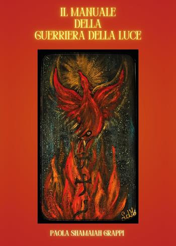 Il manuale della guerriera della luce - Paola Grappi - Libro Youcanprint 2024 | Libraccio.it