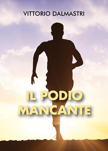 Il podio mancante - Vittorio Dalmastri - Libro Youcanprint 2024 | Libraccio.it