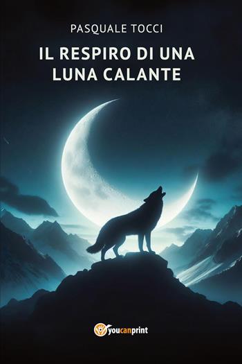 Il respiro di una luna calante - Pasquale Tocci - Libro Youcanprint 2024 | Libraccio.it
