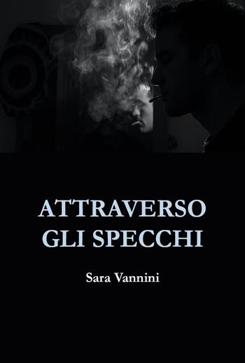 Attraverso gli specchi - Sara Vannini - Libro Youcanprint 2024 | Libraccio.it