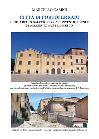 Città di Portoferraio. Chiesa del Ss. Salvatore con convento, forni e magazzini di san Francesco - Marcello Camici - Libro Youcanprint 2024 | Libraccio.it