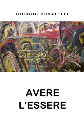 Avere l'essere - Giorgio Cusatelli - Libro Youcanprint 2024 | Libraccio.it