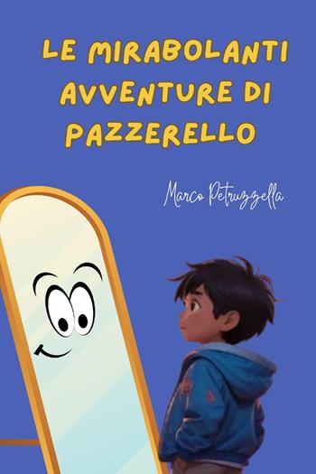 Le mirabolanti avventure di Pazzerello - Marco Petruzzella - Libro Youcanprint 2024 | Libraccio.it