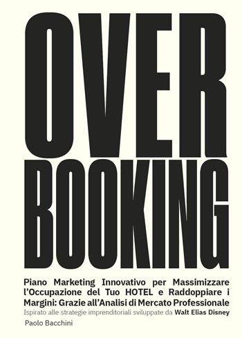 Over booking, piano marketing per massimizzare l'occupazione del tuo hotel o B&B - Paolo Bacchini - Libro Youcanprint 2024 | Libraccio.it