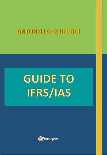 Guide to IFRS/IAS - Antonella Quindici - Libro Youcanprint 2024 | Libraccio.it