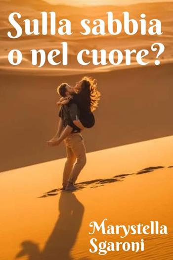 Sulla sabbia o nel cuore? - Marystella Sgaroni - Libro Youcanprint 2024 | Libraccio.it