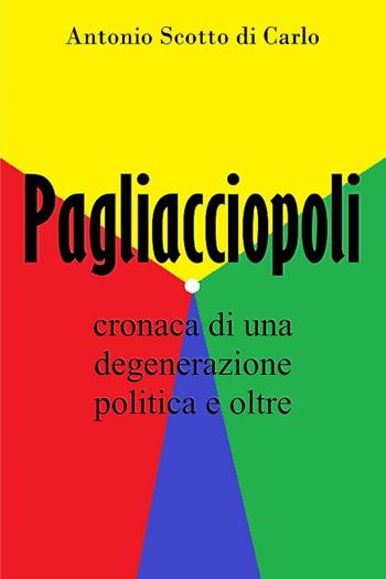 Pagliacciopoli. Cronaca di una degenerazione politica e oltre - Antonio Scotto di Carlo - Libro Youcanprint 2024 | Libraccio.it