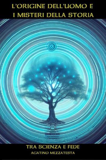 L'origine dell'uomo e i misteri della storia. Tra scienza e fede - Agatino Mezzatesta - Libro Youcanprint 2024 | Libraccio.it