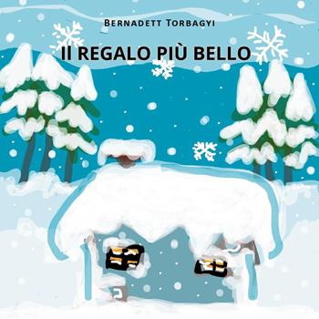 Il regalo più bello - Bernadett Torbagyi - Libro Youcanprint 2024 | Libraccio.it