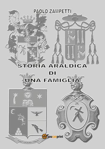 Storia araldica di una famiglia - Paolo Zampetti - Libro Youcanprint 2024 | Libraccio.it