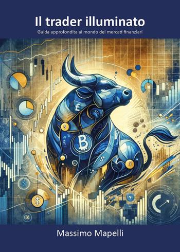 Il trader illuminato. Guida approfondita al mondo dei mercati finanziari - Massimo Mapelli - Libro Youcanprint 2024 | Libraccio.it