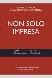 Non solo impresa. Testimonianze e riflessioni di vita e di lavoro