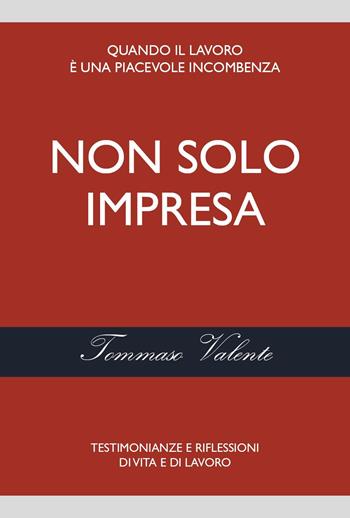 Non solo impresa. Testimonianze e riflessioni di vita e di lavoro - Tommaso Valente - Libro Youcanprint 2024 | Libraccio.it