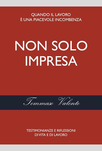 Non solo impresa. Testimonianze e riflessioni di vita e di lavoro - Tommaso Valente - Libro Youcanprint 2024 | Libraccio.it