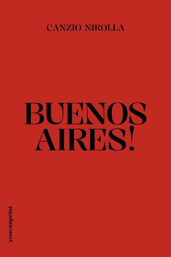 Buenos Aires! - Canzio Nirolla - Libro Youcanprint 2024 | Libraccio.it