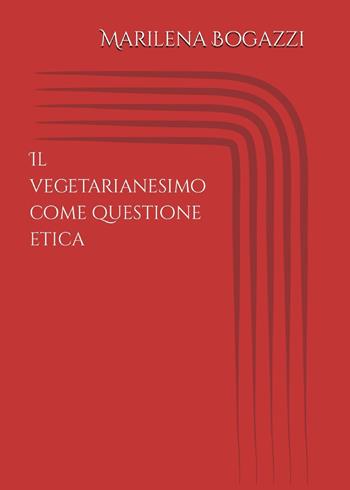 Il vegetarianesimo come questione etica - Marilena Bogazzi - Libro Youcanprint 2024 | Libraccio.it