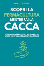 Scopri la permacultura mentre fai la cacca. Il tuo viaggio divertente nel mondo del verde, seduto comodamente sul trono