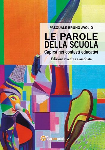 Le parole della scuola. Capirsi nei contesti educativi - Pasquale Bruno Avolio - Libro Youcanprint 2024 | Libraccio.it