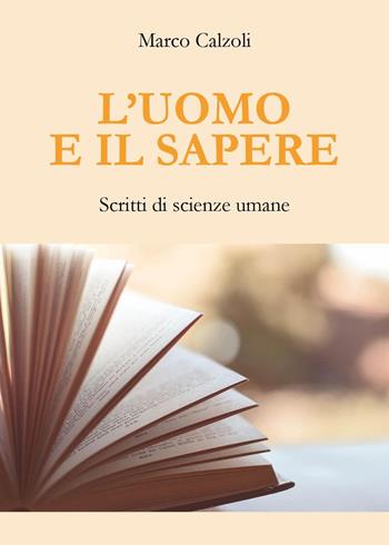 L'uomo e il sapere. Scritti di scienze umane - Marco Calzoli - Libro Youcanprint 2024 | Libraccio.it