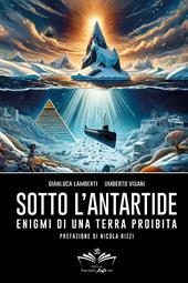 Sotto l'Antartide. Enigmi di una terra proibita