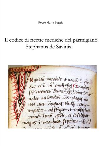 Il codice di ricette mediche del parmigiano Stephanus de Savinis - Rocco Maria Boggia - Libro Youcanprint 2024 | Libraccio.it