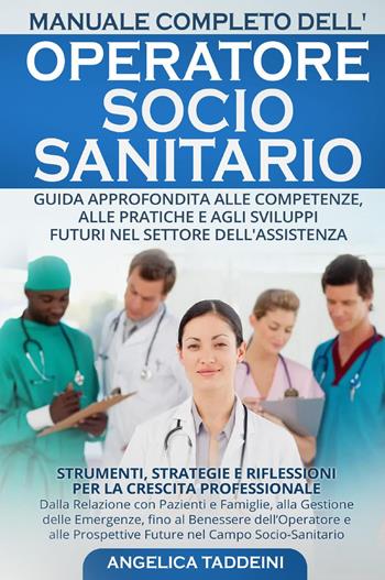 Manuale completo dell'operatore socio-sanitario. Guida approfondita alle competenze, alle pratiche e agli sviluppi futuri nel settore dell'assistenza - Angelica Taddeini - Libro Youcanprint 2024 | Libraccio.it
