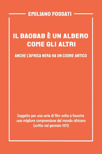 Il baobab è un albero come gli altri. Anche l'Africa nera ha un cuore antico. Soggetto per una serie di film volto a favorire una migliore comprensione del mondo africano (scritto nel gennaio del 1971) - Emiliano Fossati - Libro Youcanprint 2024 | Libraccio.it