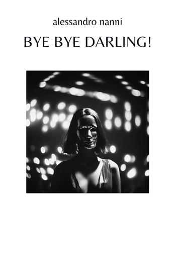 Bye bye darling! - Alessandro Nanni - Libro Youcanprint 2024 | Libraccio.it
