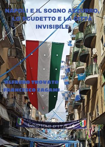 Napoli e il sogno azzurro, lo scudetto e la città invisibile - Alfredo Trovato, Francesco Zagami - Libro Youcanprint 2024 | Libraccio.it