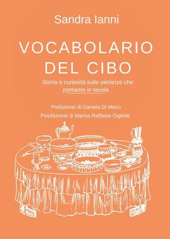 Vocabolario del cibo. Storia e curiosità sulle pietanze che portiamo in tavola - Sandra Ianni - Libro Youcanprint 2024 | Libraccio.it