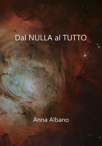 Dal nulla al tutto - Anna Albano - Libro Youcanprint 2024 | Libraccio.it