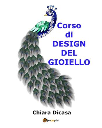 Corso di design del gioiello - Chiara Dicasa - Libro Youcanprint 2024 | Libraccio.it