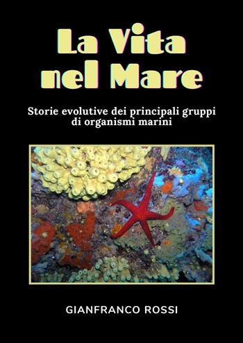 La vita nel mare. Storie evolutive dei principali gruppi di organismi marini - Gianfranco Rossi - Libro Youcanprint 2024 | Libraccio.it