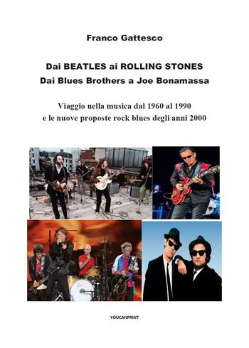 Dai Beatles ai Rolling Stones, dai Blues Brothers a Joe Bonamassa - Franco Gattesco - Libro Youcanprint 2025 | Libraccio.it