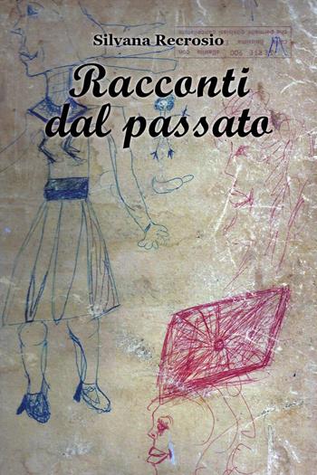 Racconti dal passato - Silvana Recrosio - Libro Youcanprint 2024 | Libraccio.it