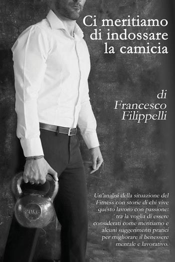 Ci meritiamo di indossare la camicia - Francesco Filippelli - Libro Youcanprint 2024 | Libraccio.it