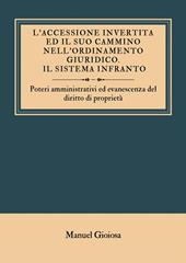 L'accessione invertita ed il suo cammino nell'ordinamento giuridico. Il sistema infranto. Poteri amministrativi ed evanescenza del diritto di proprietà