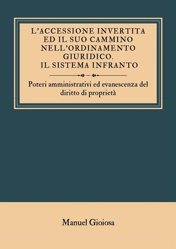 L'accessione invertita ed il suo cammino nell'ordinamento giuridico. Il sistema infranto. Poteri amministrativi ed evanescenza del diritto di proprietà - Manuel Gioiosa - Libro Youcanprint 2024 | Libraccio.it