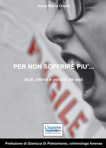 Per non soffrire più... Bulli, vittime e pericoli del web - Anna Maria Onelli - Libro Youcanprint 2024 | Libraccio.it