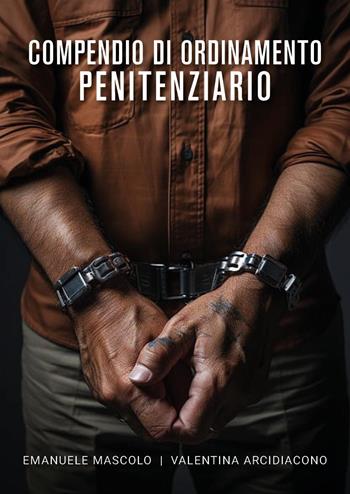 Compendio di ordinamento penitenziario - Emanuele Mascolo, Valentina Arcidiacono - Libro Youcanprint 2024 | Libraccio.it