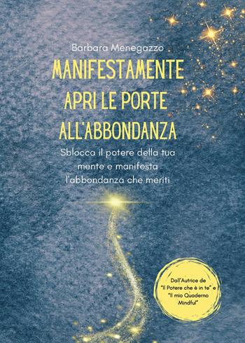 ManifestaMente. Apri le porte dell'abbondanza. Sblocca il potere della tua mente e manifesta l'abbondanza che meriti - Barbara Menegazzo - Libro Youcanprint 2024 | Libraccio.it