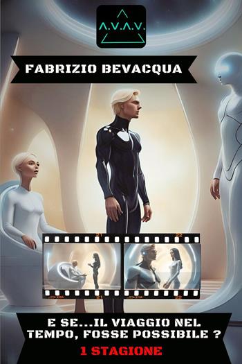 E se... il viaggio nel tempo, fosse possibile?. Vol. 1 - Fabrizio Bevacqua - Libro Youcanprint 2024 | Libraccio.it