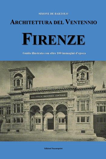 Architettura del ventennio. Firenze. Guida illustrata con oltre 100 immagini d'epoca - Simone De Bartolo - Libro Youcanprint 2024 | Libraccio.it
