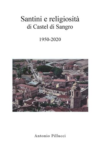 Santini e religiosità di Castel di Sangro 1950-2020 - Antonio Pillucci - Libro Youcanprint 2024 | Libraccio.it