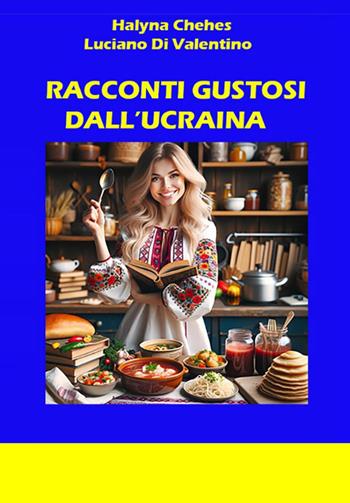Racconti gustosi dall'Ucraina - Halyna Chehes, Luciano Di Valentino - Libro Youcanprint 2024 | Libraccio.it