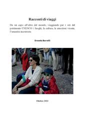 Racconti di viaggi. Da un capo all'altro del mondo, viaggiando per i siti del patrimonio UNESCO: i luoghi, la cultura, le emozioni vissute, l'umanità incontrata