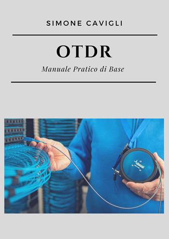 OTDR. Manuale pratico di base - Simone Cavigli - Libro Youcanprint 2024 | Libraccio.it