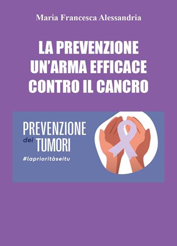 La prevenzione un'arma efficace contro il cancro - Maria Francesca Alessandria - Libro Youcanprint 2024 | Libraccio.it